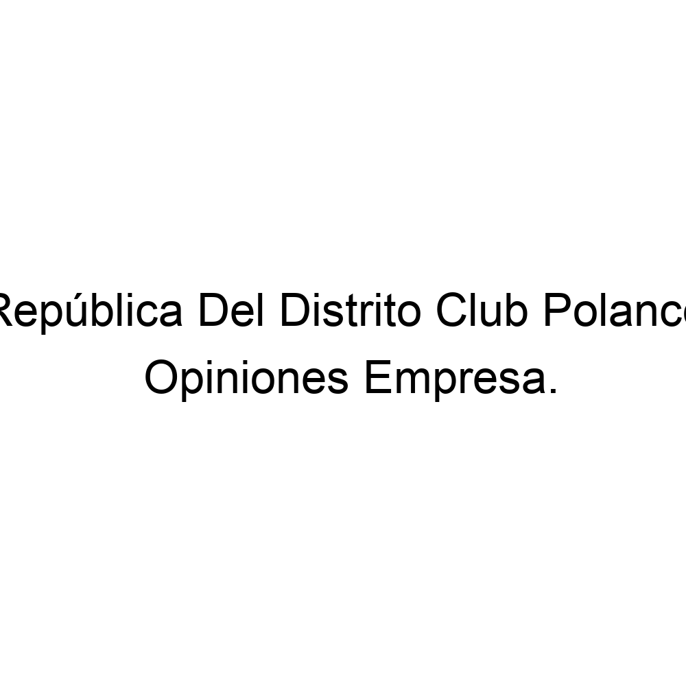 Opiniones República Del Distrito Club Polanco, ▷ 525516307065